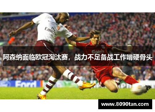 阿森纳面临欧冠淘汰赛，战力不足备战工作啃硬骨头