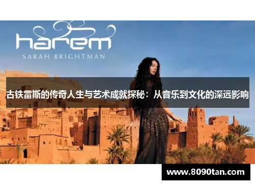 古铁雷斯的传奇人生与艺术成就探秘：从音乐到文化的深远影响
