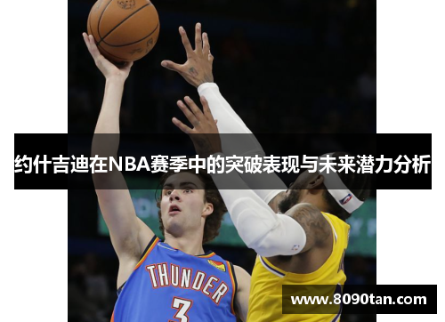 约什吉迪在NBA赛季中的突破表现与未来潜力分析